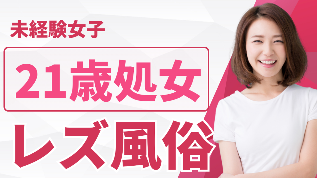 21歳処女・未経験女子がレズ風俗に行っても大丈夫？不安と疑問を優しく解消します