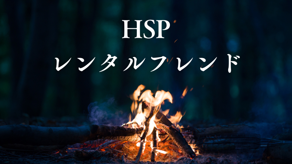 HSPだからこそレンタルフレンドがちょうどいい｜人に合わせすぎて疲れるあなたへ